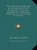 Discurso Inaugural Que En La Apertura De Los Estudios De La Escuela Superior De Veterinaria: Pronuncio El Dia 2 De Novembre De 1854 (1854) 1160875626 Book Cover