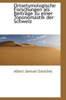 Ortsetymologische Forschungen als Beiträge zu einer Toponomastik der Schweiz 0559944764 Book Cover