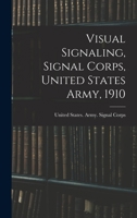 War Department, Office of the Chief Signal Officer. Manual No. 6. Visual Signaling: Signal Corps of the United States Army. Washington, 1910 1019201665 Book Cover