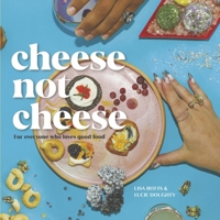 Cheese Not Cheese: For everyone who loves good food 1667880039 Book Cover