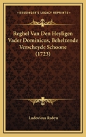 Reghel Van Den Heyligen Vader Dominicus, Behelzende Verscheyde Schoone (1723) 1166179001 Book Cover