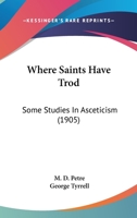 Where Saints Have Trod: Some Studies In Asceticism 0548607400 Book Cover