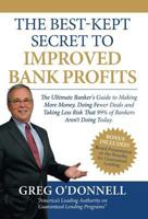The Best-Kept Secret to Improved Bank Profits: The Ultimate Banker's Guide to Making More Money, Doing Fewer Deals and Taking Less Risk That 99% of Ba 1937545032 Book Cover