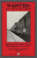 Wanted: Men to Fill the Jails of Spokane!: Fighting for Free Speech with the Hobo Agitators of the Industrial Workers of the World 0882862707 Book Cover