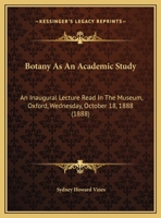 Botany As An Academic Study: An Inaugural Lecture Read In The Museum, Oxford, Wednesday, October 18, 1888 1348261471 Book Cover