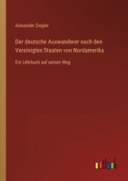 Der deutsche Auswanderer nach den Vereinigten Staaten von Nordamerika: Ein Lehrbuch auf seinen Weg 3368276247 Book Cover