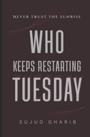 WHO KEEPS RESTARTING TUESDAY: A story that knows you’re reading it B0GZ1VK2L8 Book Cover