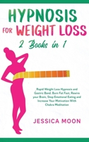 Hypnosis for Weight Loss 2 Books in 1: Rapid Weight Loss Hypnosis and Gastric Band. Burn Fat Fast, Rewire your Brain, Stop Emotional Eating and Increase Your Motivation With Chakra Meditation B088GJFMJ4 Book Cover