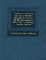 Medieval Art: From the Peace of the Church to the Eve of the Renaissance, 312-1350 - Primary Source Edition 1016339925 Book Cover