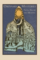 Ordinary Mysteries: Reflections on Faith, Doubt and Meaning 173338863X Book Cover