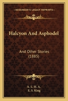 Halcyon And Asphodel: And Other Stories 0469591579 Book Cover