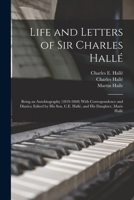 Life and Letters of Sir Charles Hallé; Being an Autobiography (1819-1860) With Correspondence and Diaries; Edited by his son, C.E. Hallé, and his Daughter, Marie Hallé 1017703051 Book Cover