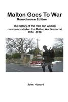 Malton Goes To War - Monochrome Edition: The history of the men and woman commemorated on the Malton War Memorial 1914 - 1918 1981992634 Book Cover