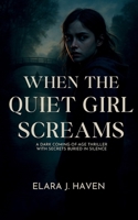 When the Quiet Girl Screams: A Dark Coming-of-Age Thriller with Secrets Buried in Silence B0FLV5MCS6 Book Cover