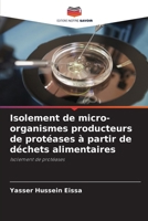 Isolement de micro-organismes producteurs de protéases à partir de déchets alimentaires (French Edition) 6208918723 Book Cover
