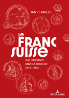 Le franc suisse: : une naissance dans la douleur (1815-1865) 3034349513 Book Cover