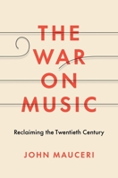 The War on Music: Reclaiming the Twentieth Century 0300233701 Book Cover