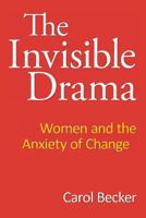 The Invisible Drama: Women and the Anxiety of Change 1491097205 Book Cover