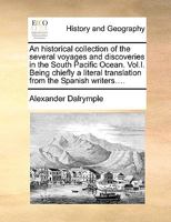 An historical collection of the several voyages and discoveries in the South Pacific Ocean. Vol.I. Being chiefly a literal translation from the Spanish writers.... 117059882X Book Cover
