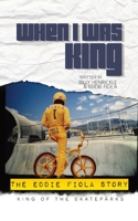 When I Was King: The Eddie Fiola Story 1087959772 Book Cover