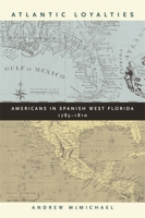 Atlantic Loyalties: Americans in Spanish West Florida, 1785-1810 082033023X Book Cover