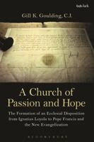 A Church of Passion and Hope: The Formation of An Ecclesial Disposition from Ignatius Loyola to Pope Francis and the New Evangelization 0567664678 Book Cover