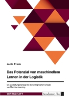 Das Potenzial von maschinellem Lernen in der Logistik. Ein Gestaltungskonzept f�r den erfolgreichen Einsatz von Machine Learning 3346550680 Book Cover