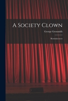 A Society Clown: Reminiscences 154053023X Book Cover