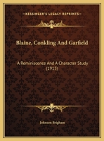 Blaine, Conkling and Garfield; A Reminiscence and a Character Study 1347362649 Book Cover