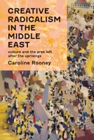 Creative Radicalism in the Middle East: Culture and the Arab Left after the Uprisings 1838601163 Book Cover