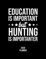 Education Is Important But Hunting Is Importanter 2020 Planner: Hunting Fan 2020 Calendar, Funny Design, 2020 Planner for Hunting Lover, Christmas Gift for Hunting Lover 1677072628 Book Cover