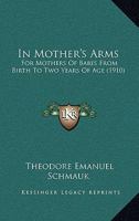 In Mother's Arms: For Mothers Of Babes From Birth To Two Years Of Age 1165477289 Book Cover