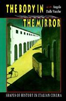The Body in the Mirror: Shapes of History in Italian Cinema 0691008728 Book Cover