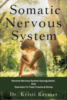 Somatic Nervous System: Reverse Nervous System Dysregulation And Exercises To Treat Trauma & Stress B0CVSC59S9 Book Cover