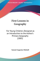 First Lessons In Geography: For Young Children, Designed As An Introduction To The Author's Primary Geography 1436847664 Book Cover