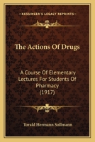 The Actions of Drugs: A Course of Elementary Lectures for Students of Pharmacy 1437082718 Book Cover