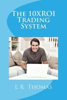 The 10xroi Trading System 1494773767 Book Cover