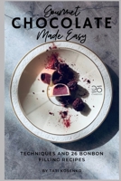 Gourmet Chocolate Made Easy: Techniques and 26 Bonbon Filling Recipes B0GHF5CP7P Book Cover