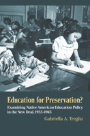 Education for Preservation?: Examining Native American Education Policy in the New Deal, 1933-1945 070064072X Book Cover