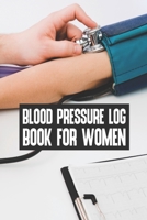 Blood Pressure Log Book For Women: Blood Pressure Log Book For Women, Blood Pressure Daily Log Book. 120 Story Paper Pages. 6 in x 9 in Cover. 1706336683 Book Cover