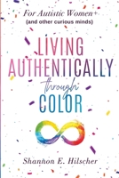 Living Authentically Through Color: For Autistic Women+ 1734607432 Book Cover
