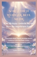 SORGE DICH WENIGER, BETE MEHR: Eine 30-tägige Andacht für das Herz der ängstlichen Frau (German Edition) B0GZFKWNRH Book Cover