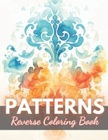 Patterns Reverse Coloring Book: New Edition And Unique High-quality Illustrations, Mindfulness, Creativity and Serenity B0CP5Q7CM5 Book Cover