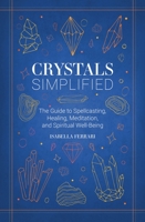 Crystals Simplified: The Guide to Spellcasting, Healing, Meditation, and Spiritual Well-Being 1646433696 Book Cover