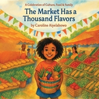 The Market Has a Thousand Flavors: A child’s journey through an open-air market filled with foods, smells, and people from all around the world. (One World, Many Stories) B0F4NJNHP4 Book Cover