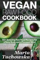 Vegan Raw Food Cookbook: 50+ Amazing Raw Food Recipes for a Sexy Body and a Focused Mind 1500773603 Book Cover