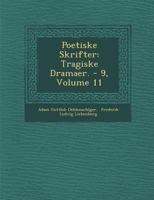 Poetiske Skrifter: Tragiske Dramaer. - 9, Volume 11 1286919606 Book Cover