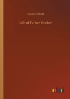 The Life of Father Hecker 1508786437 Book Cover