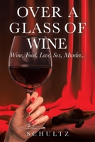 Over A Glass Of Wine: Wine, Food, Love, Sex, Murder 1834189993 Book Cover