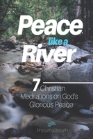 Peace like a River: 7 Christian Meditations on God's Glorious Peace (Biblical Meditation, Mindfulness, & Prayer) B08J5CVF9G Book Cover